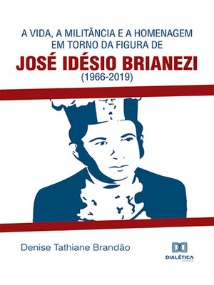 cover image of A vida, a militância e a homenagem em torno da figura de José Idésio Brianezi (1966-2019)